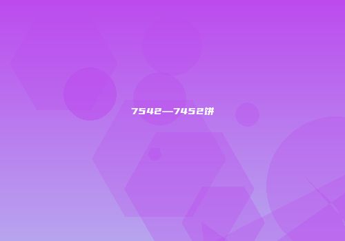 7542—7452饼
