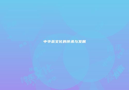 中华茶文化的传承与发展