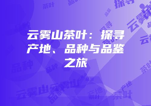 云雾山茶叶：探寻产地、品种与品鉴之旅