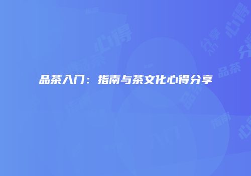 品茶入门：指南与茶文化心得分享