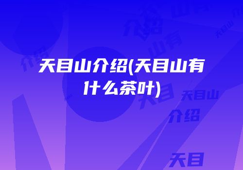 天目山介绍(天目山有什么茶叶)