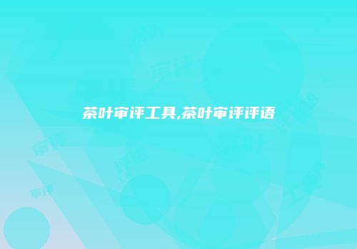 茶叶审评工具,茶叶审评评语