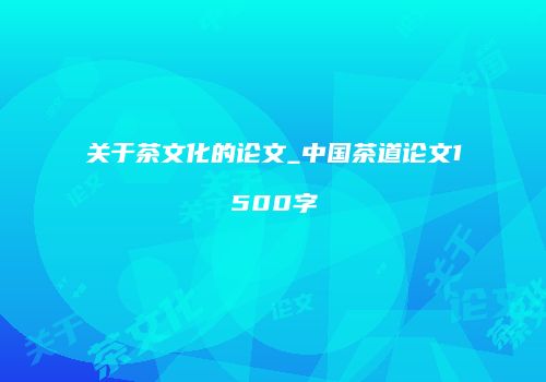 关于茶文化的论文_中国茶道论文1500字