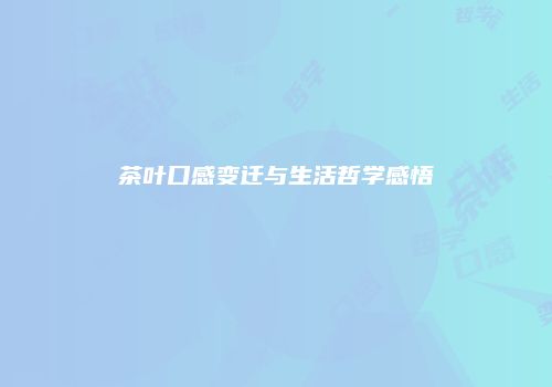 茶叶口感变迁与生活哲学感悟