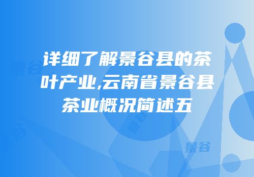 详细了解景谷县的茶叶产业,云南省景谷县茶业概况简述五
