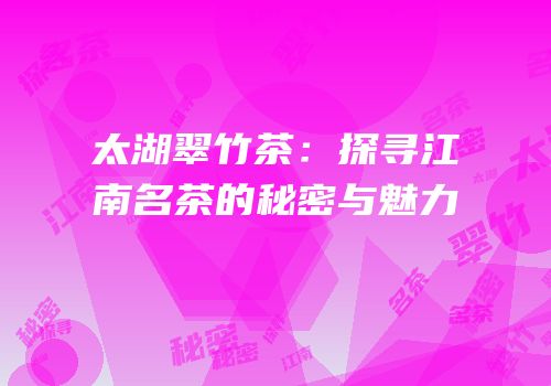 太湖翠竹茶：探寻江南名茶的秘密与魅力
