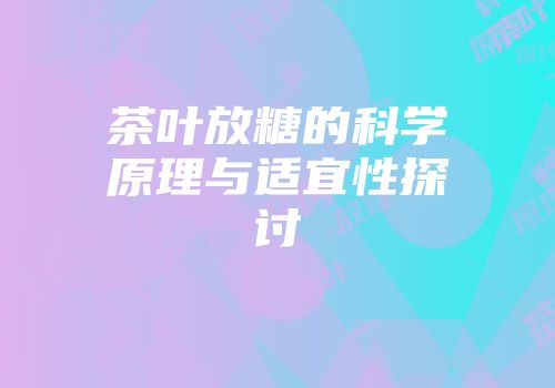 茶叶放糖的科学原理与适宜性探讨