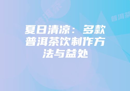 夏日清凉：多款普洱茶饮制作方法与益处