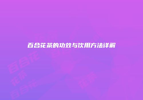 百合花茶的功效与饮用方法详解