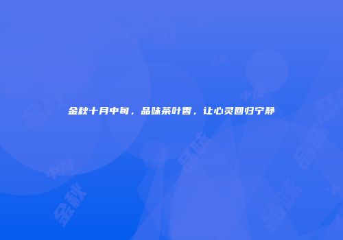 金秋十月中旬，品味茶叶香，让心灵回归宁静