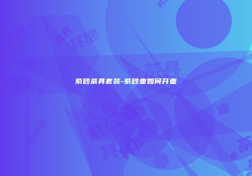 紫砂茶具套装-紫砂壶如何开壶