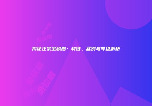 揭秘正宗金骏眉：特征、鉴别与等级解析