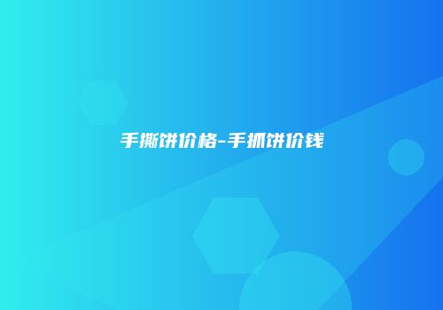 手撕饼价格-手抓饼价钱