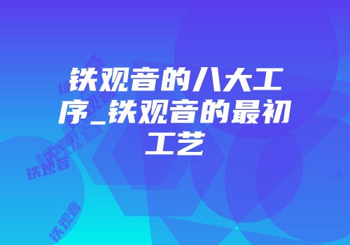 铁观音的八大工序_铁观音的最初工艺