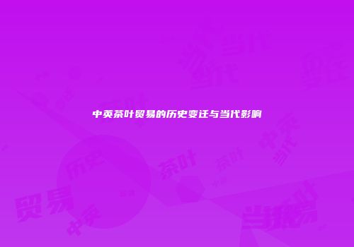 中英茶叶贸易的历史变迁与当代影响