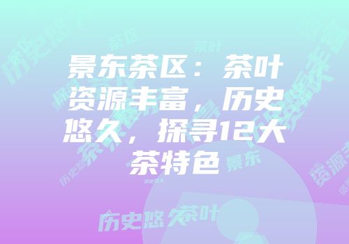 景东茶区：茶叶资源丰富，历史悠久，探寻12大茶特色