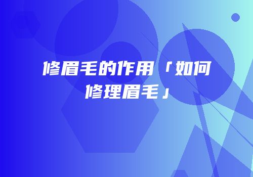 修眉毛的作用「如何修理眉毛」