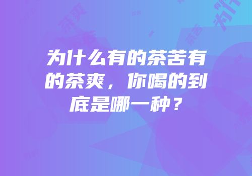 为什么有的茶苦有的茶爽，你喝的到底是哪一种？
