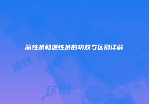凉性茶和温性茶的功效与区别详解