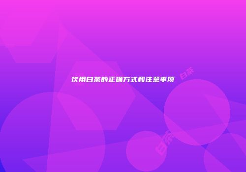 饮用白茶的正确方式和注意事项