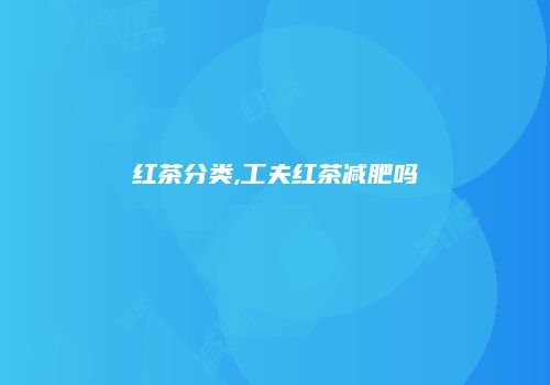 红茶分类,工夫红茶减肥吗