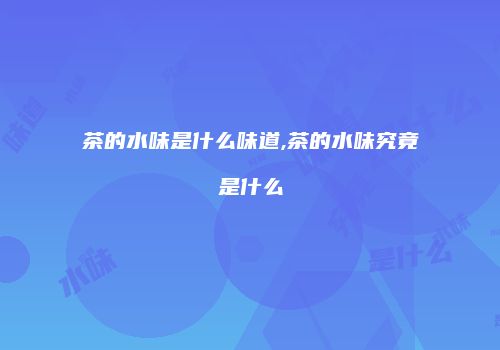 茶的水味是什么味道,茶的水味究竟是什么