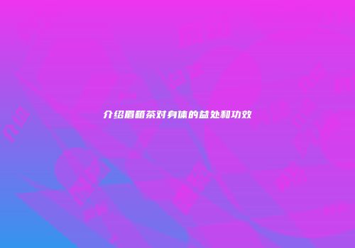 介绍眉箱茶对身体的益处和功效