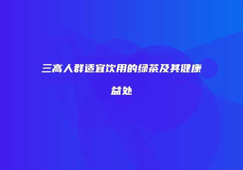 三高人群适宜饮用的绿茶及其健康益处
