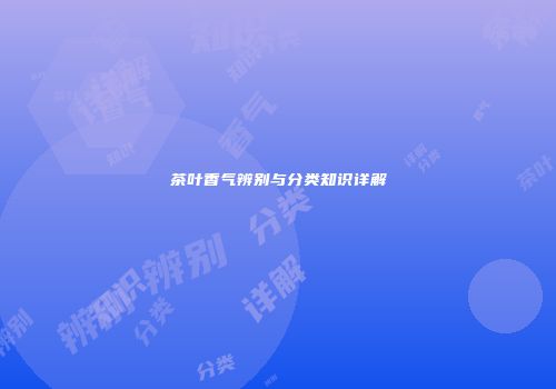 茶叶香气辨别与分类知识详解