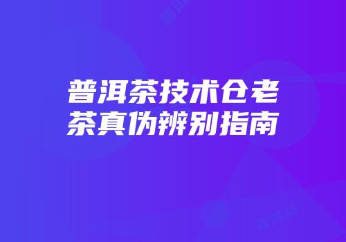 普洱茶技术仓老茶真伪辨别指南