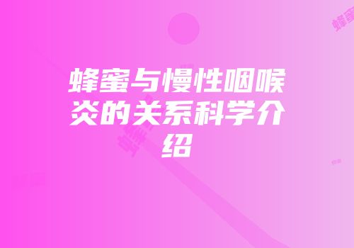 蜂蜜与慢性咽喉炎的关系科学介绍