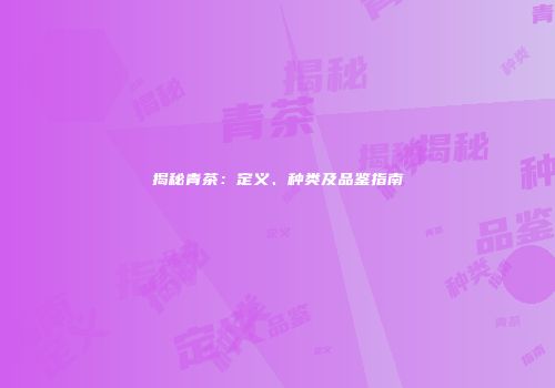 揭秘青茶：定义、种类及品鉴指南
