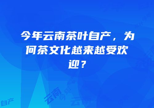 今年云南茶叶自产，为何茶文化越来越受欢迎？