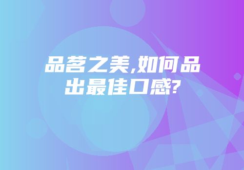 品茗之美,如何品出最佳口感?