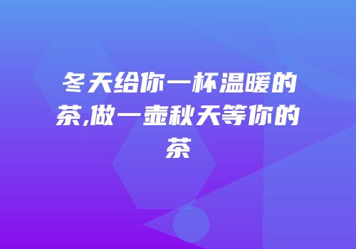 冬天给你一杯温暖的茶,做一壶秋天等你的茶