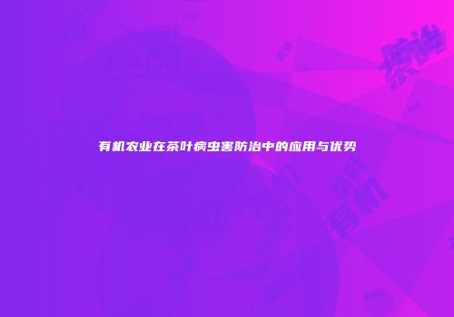 有机农业在茶叶病虫害防治中的应用与优势