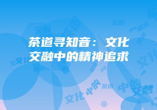 茶道寻知音：文化交融中的精神追求