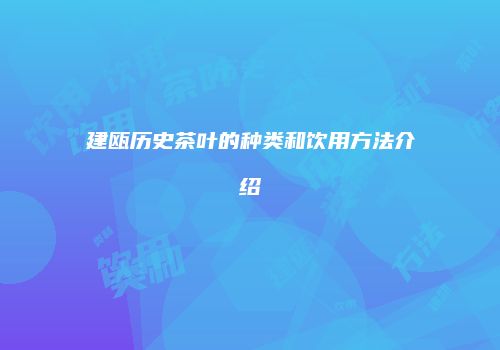 建瓯历史茶叶的种类和饮用方法介绍