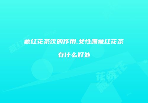 藏红花茶饮的作用,女性喝藏红花茶有什么好处