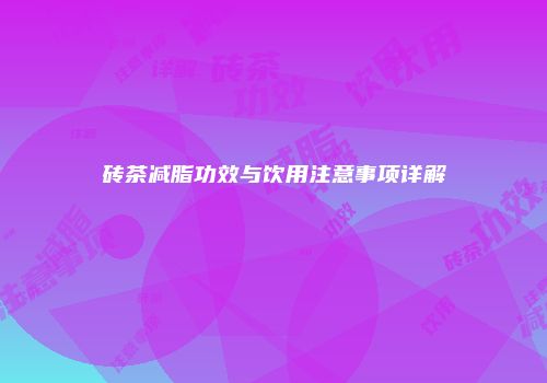 砖茶减脂功效与饮用注意事项详解