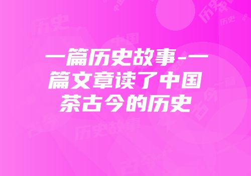一篇历史故事-一篇文章读了中国茶古今的历史