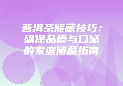 普洱茶储藏技巧：确保品质与口感的家庭储藏指南