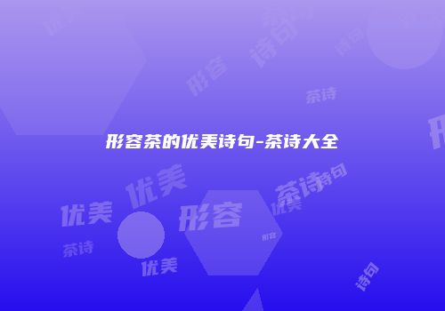形容茶的优美诗句-茶诗大全