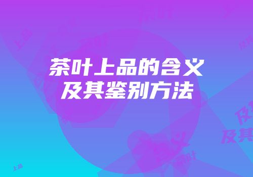 茶叶上品的含义及其鉴别方法