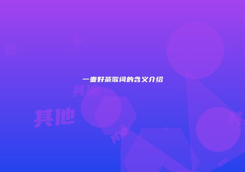 一壶好茶歌词的含义介绍
