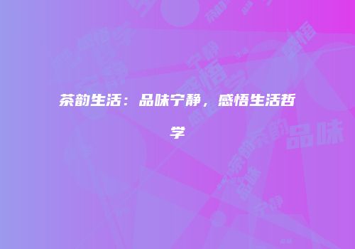 茶韵生活：品味宁静，感悟生活哲学