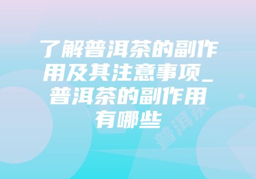 了解普洱茶的副作用及其注意事项_普洱茶的副作用有哪些