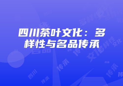 四川茶叶文化：多样性与名品传承
