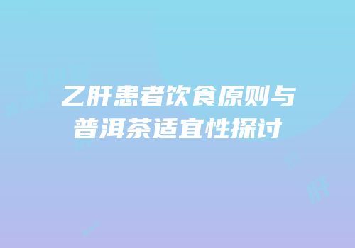乙肝患者饮食原则与普洱茶适宜性探讨