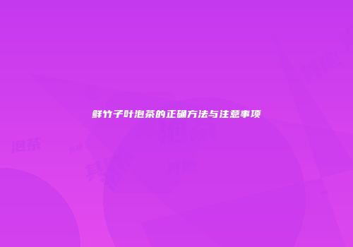 鲜竹子叶泡茶的正确方法与注意事项